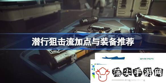 星空潜行狙击流Build攻略潜行狙击流加点与装备推荐