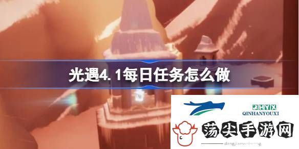光遇4月1日每日任务做法攻略