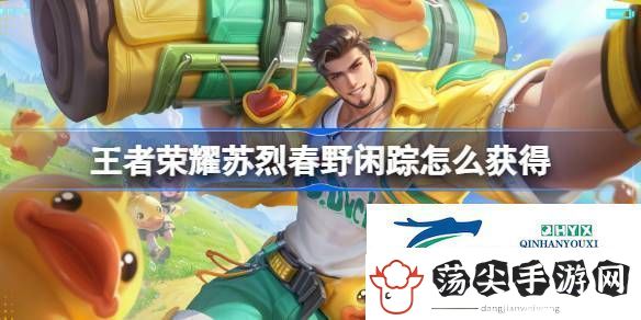 王者荣耀苏烈春野闲踪皮肤获取攻略