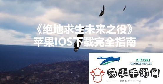 绝地求生未来之役苹果IOS下载完全指南