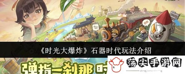 时光大爆炸石器时代玩法介绍：游戏进阶实用建议