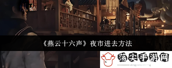 燕云十六声夜市进去方法：装备强化秘籍分享