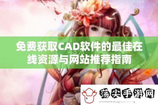 免费获取CAD软件的最佳在线资源与站推荐指南