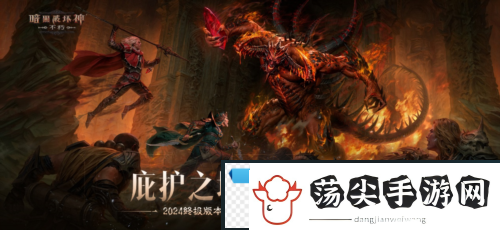 暗黑破坏神不朽新灾厄难度三大巨型魔神压迫登场