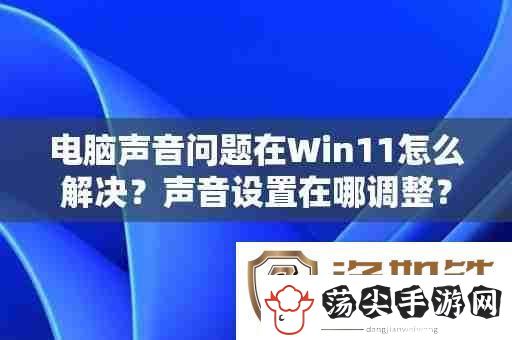 电脑声音问题在Win11怎么解决