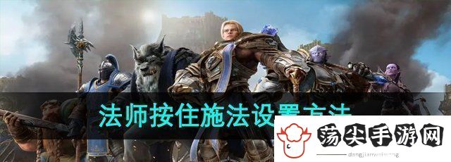魔兽世界法师按住施法怎么设置