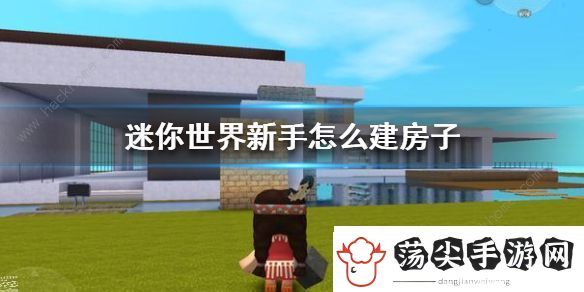 迷你世界新手建房子攻略