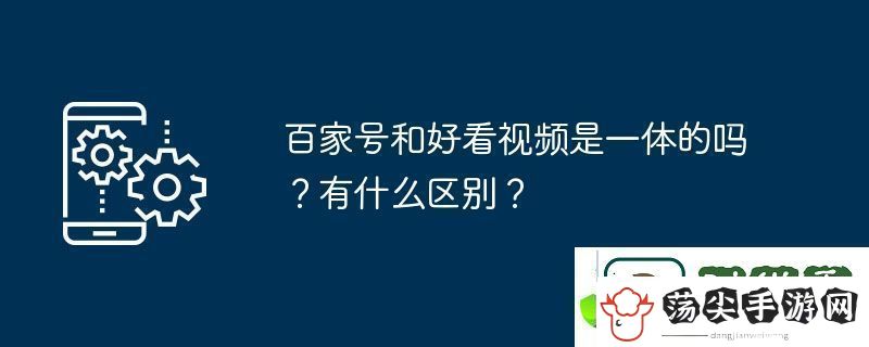 百家号和好看视频是一体的吗