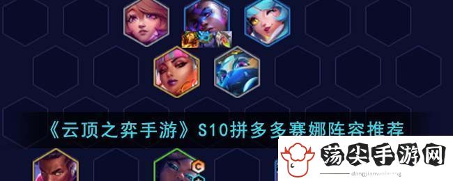 云顶之弈S10拼多多赛娜阵容推荐