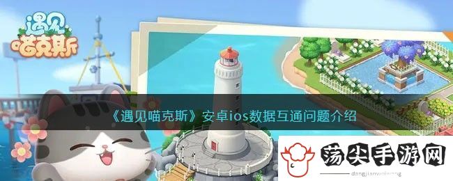 遇见喵克斯安卓ios数据互通问题介绍