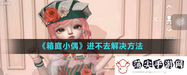 箱庭小偶进不去怎么办