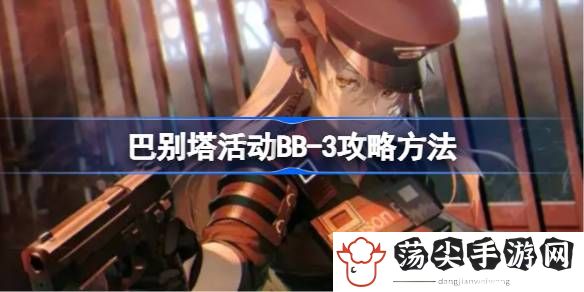 巴别塔活动BB-3攻略 善于利用敌人失误取得战斗优势