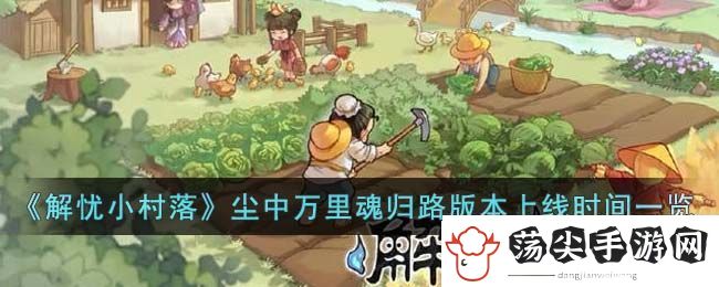 解忧小村落尘中万里魂归路版本上线时间一览