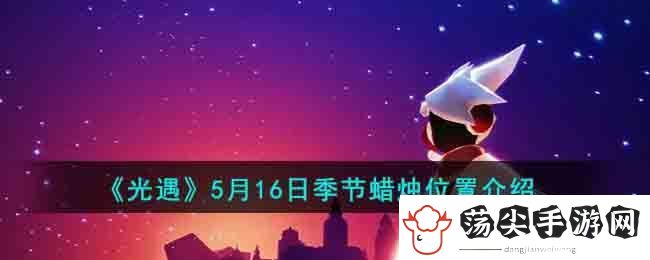 光遇5月16日季节蜡烛位置介绍