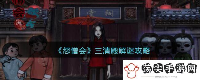 怨憎会三清殿解谜攻略