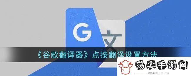 谷歌翻译器点按翻译设置方法